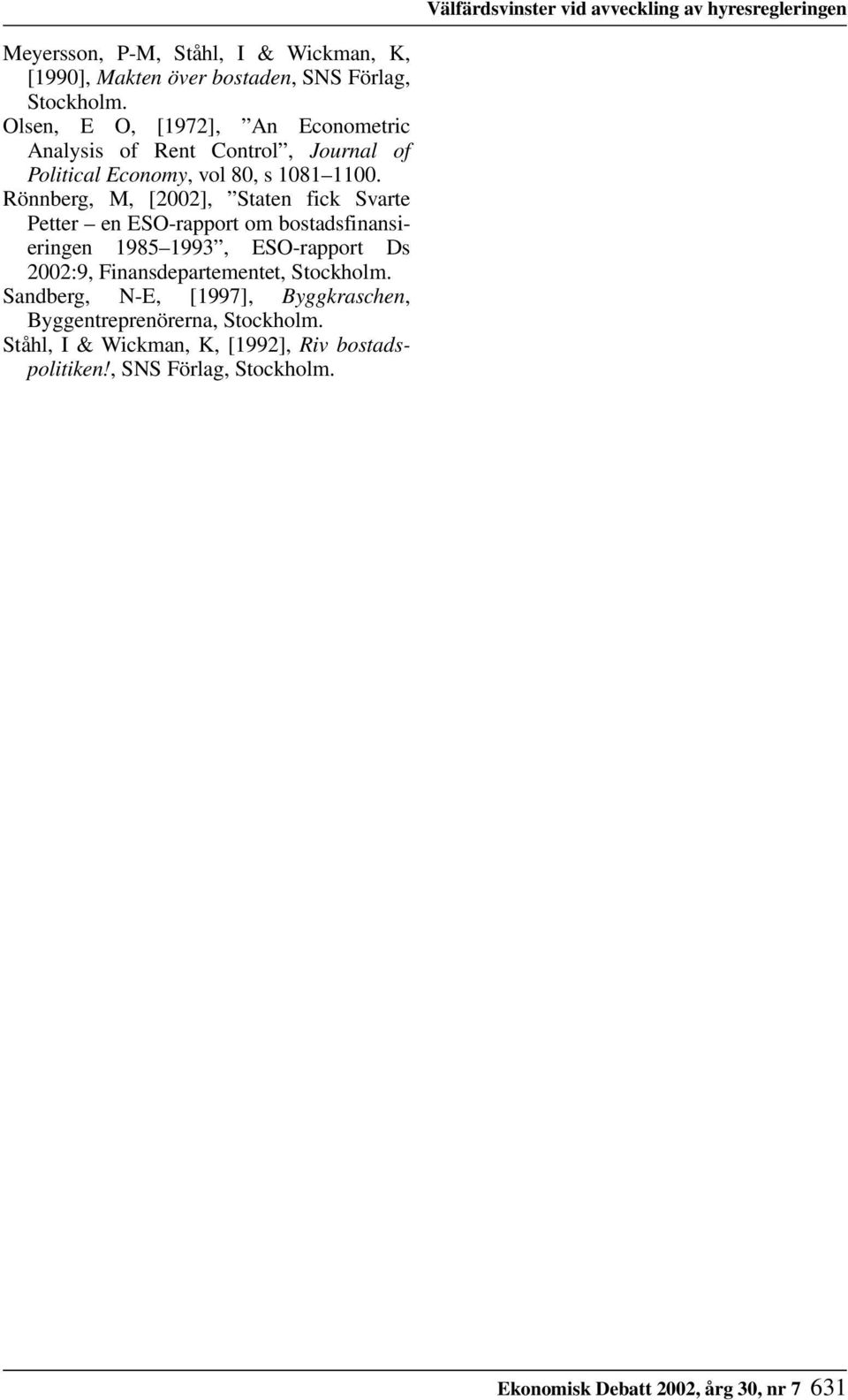 Rönnberg, M, [2002], Staten fick Svarte Petter en ESO-rapport om bostadsfinansieringen 1985 1993, ESO-rapport Ds 2002:9, Finansdepartementet,