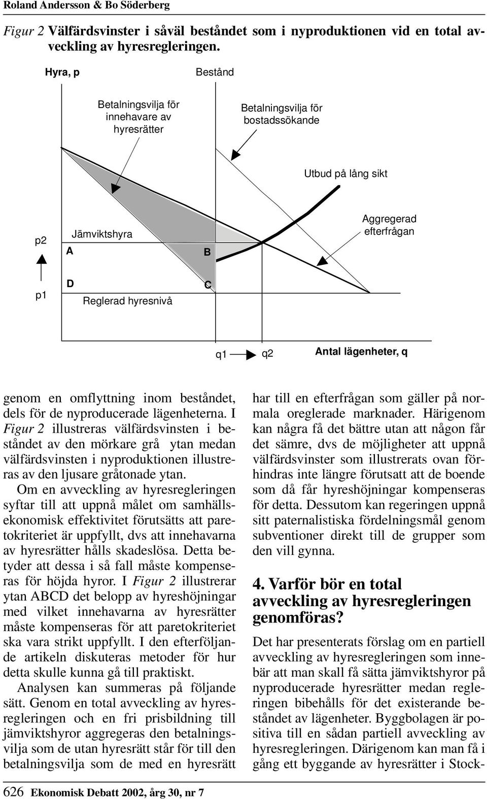 beståndet, dels för de nyproducerade lägenheterna.