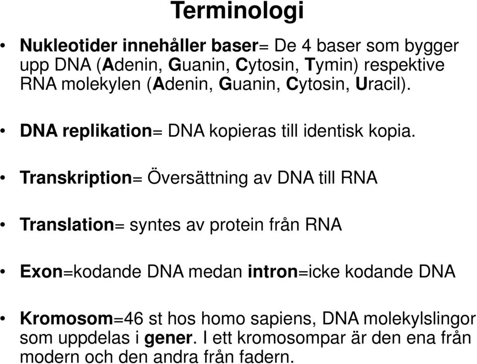 Transkription= Översättning av DNA till RNA Translation= syntes av protein från RNA Exon=kodande DNA medan intron=icke