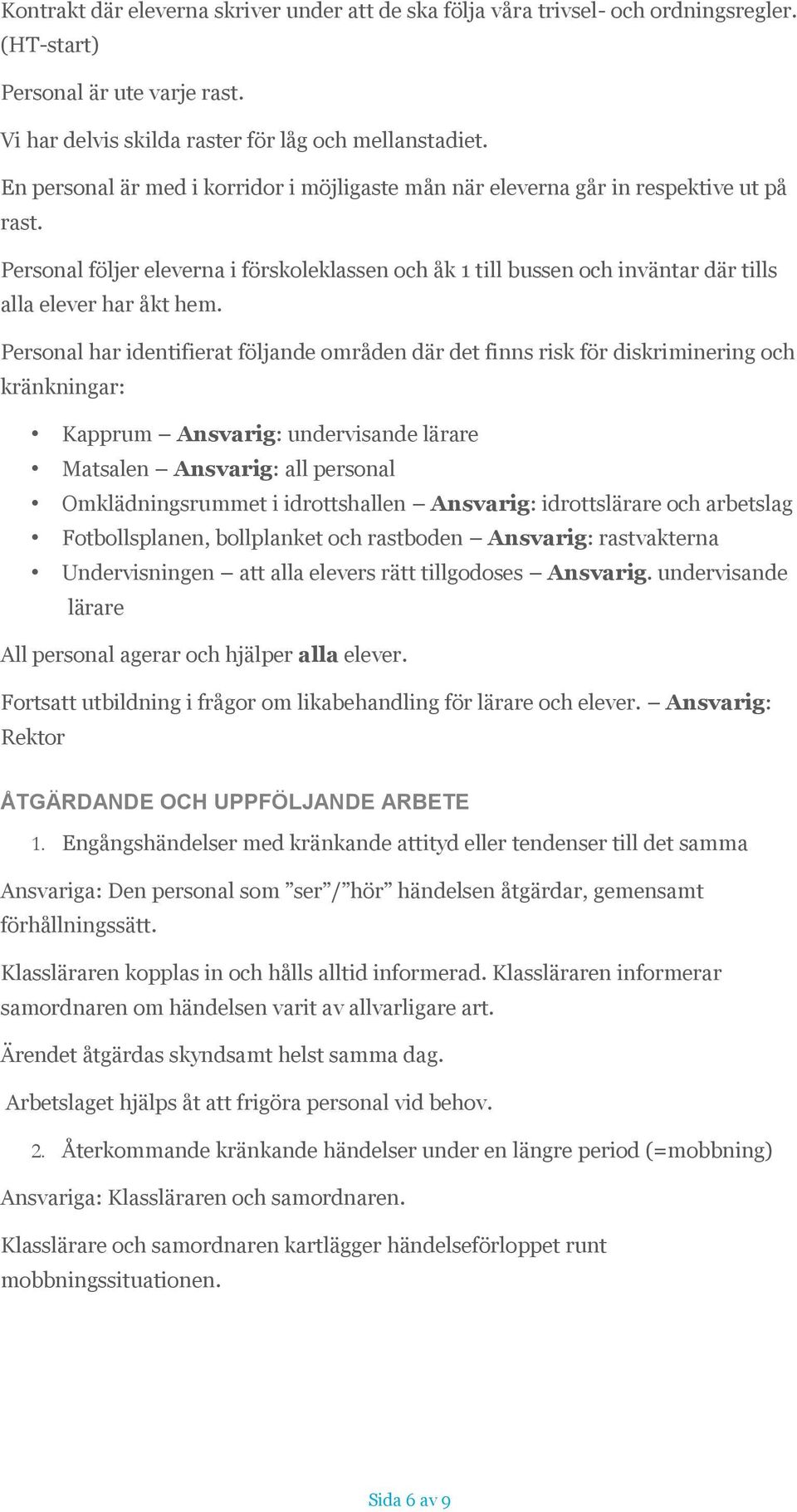 Personal följer eleverna i förskoleklassen och åk 1 till bussen och inväntar där tills alla elever har åkt hem.