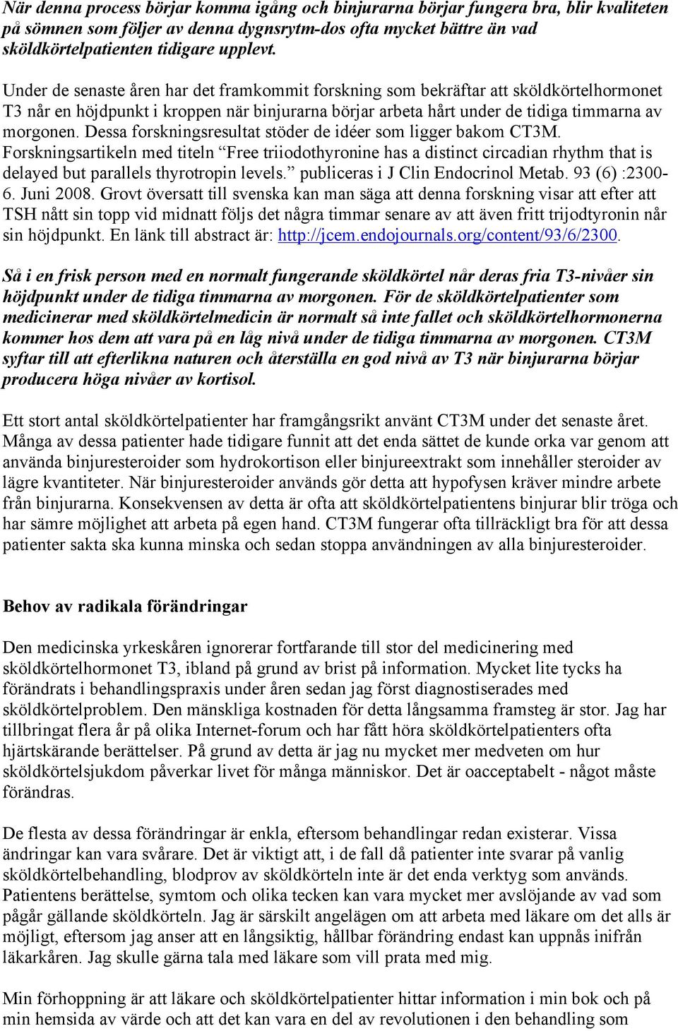 Dessa forskningsresultat stöder de idéer som ligger bakom CT3M. Forskningsartikeln med titeln Free triiodothyronine has a distinct circadian rhythm that is delayed but parallels thyrotropin levels.