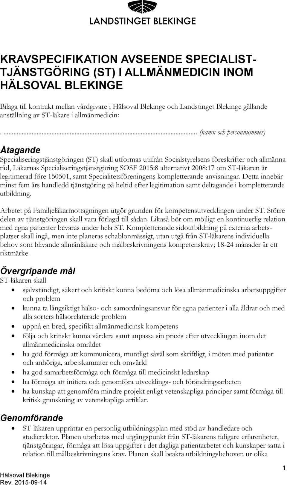 ... (namn och personnummer) Åtagande Specialiseringstjänstgöringen (ST) skall utformas utifrån Socialstyrelsens föreskrifter och allmänna råd, Läkarnas Specialiseringstjänstgöring SOSF 2015:8