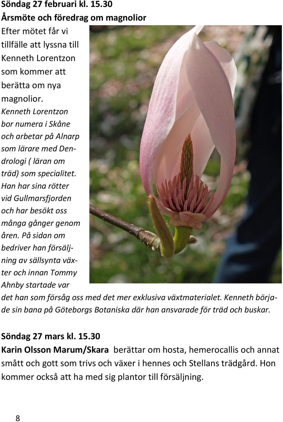 Han har sina rötter vid Gullmarsfjorden och har besökt oss många gånger genom åren.