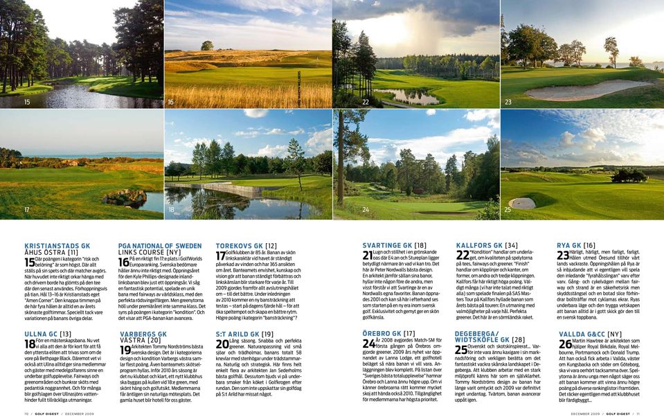 Den knappa timmen på de här fyra hålen är alltid en av årets skönaste golftimmar. Speciellt tack vare variationen på banans övriga delar.