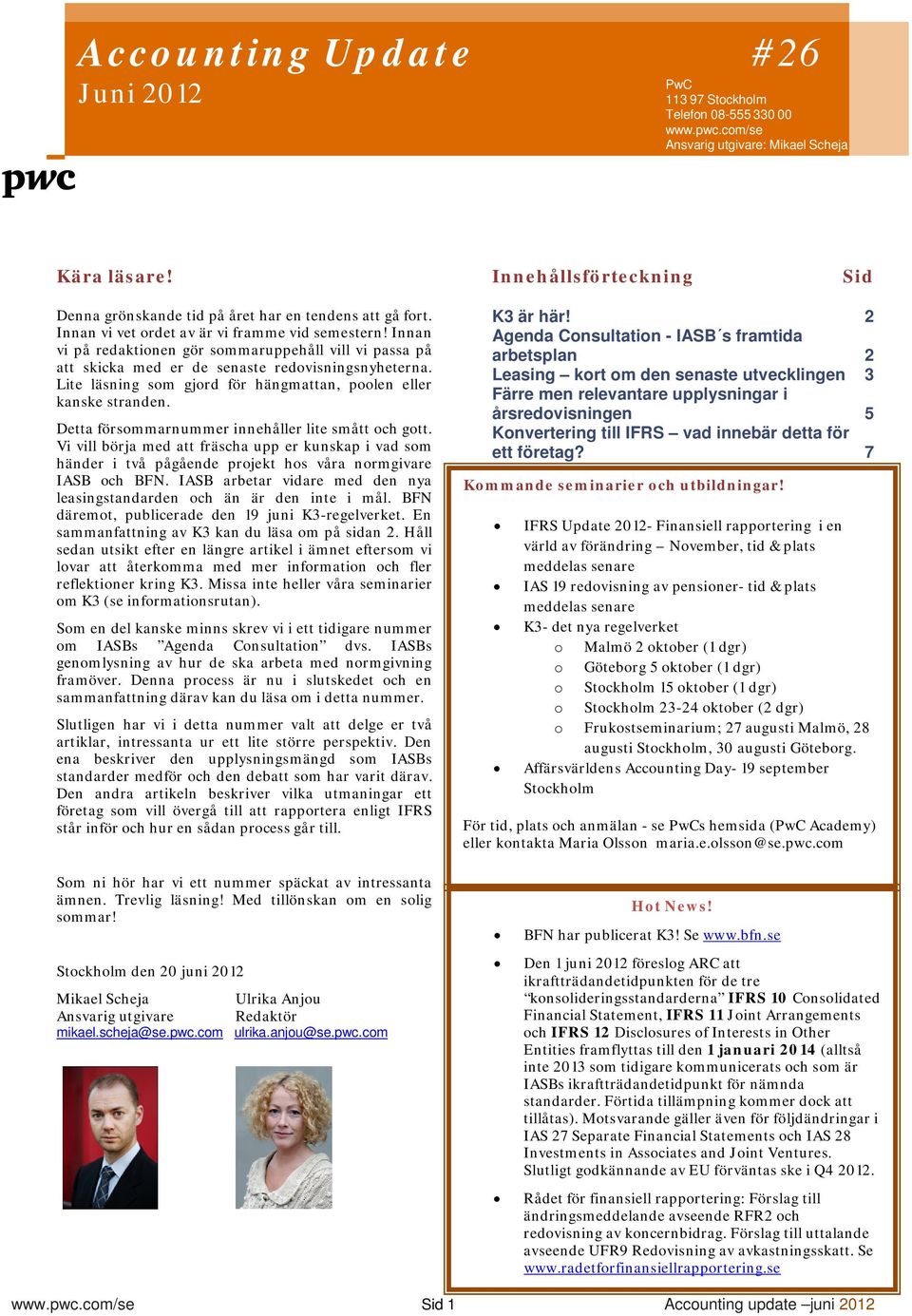 Detta försommarnummer innehåller lite smått och gott. Vi vill börja med att fräscha upp er kunskap i vad som händer i två pågående projekt hos våra normgivare IASB och BFN.