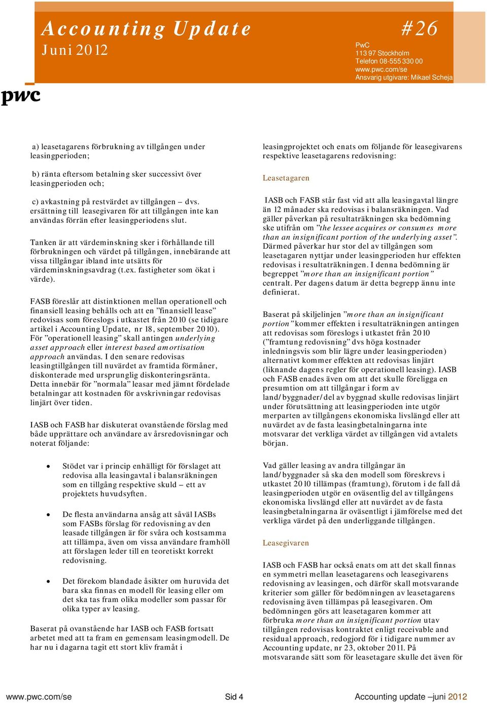 Tanken är att värdeminskning sker i förhållande till förbrukningen och värdet på tillgången, innebärande att vissa tillgångar ibland inte utsätts för värdeminskningsavdrag (t.ex.