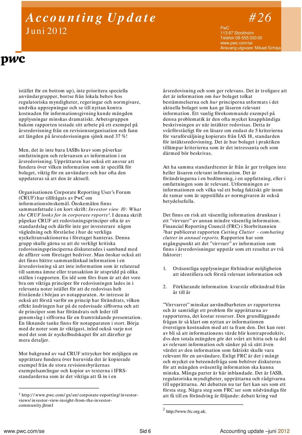 Arbetsgruppen bakom rapporten testade sitt arbete på ett exempel på årsredovisning från en revisionsorganisation och fann att längden på årsredovisningen sjönk med 37 %!
