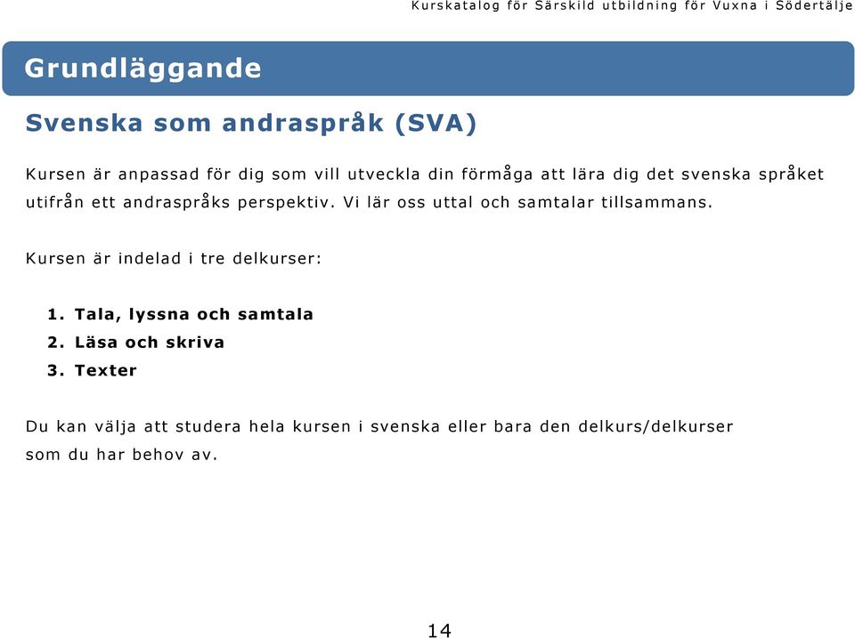 Kursen är indelad i tre delkurser: 1. Tala, lyssna och samtala 2. Läsa och skriva 3.