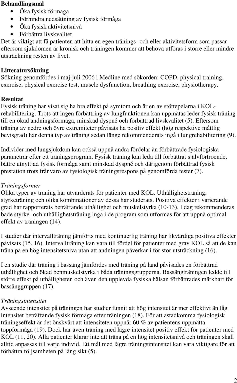 Litteratursökning Sökning genomfördes i maj-juli 2006 i Medline med sökorden: COPD, physical training, exercise, physical exercise test, muscle dysfunction, breathing exercise, physiotherapy.