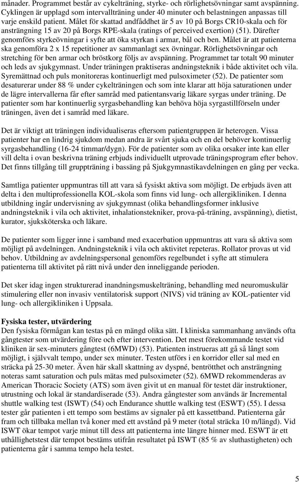 Målet för skattad andfåddhet är 5 av 10 på Borgs CR10-skala och för ansträngning 15 av 20 på Borgs RPE-skala (ratings of perceived exertion) (51).