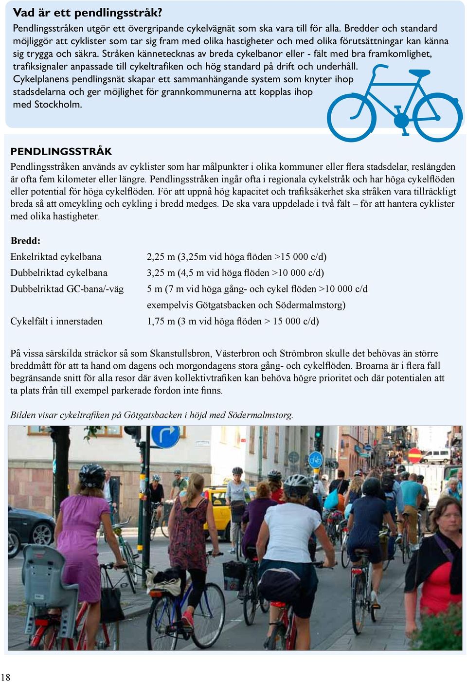 Stråken kännetecknas av breda cykelbanor eller - fält med bra framkomlighet, trafiksignaler anpassade till cykeltrafiken och hög standard på drift och underhåll.