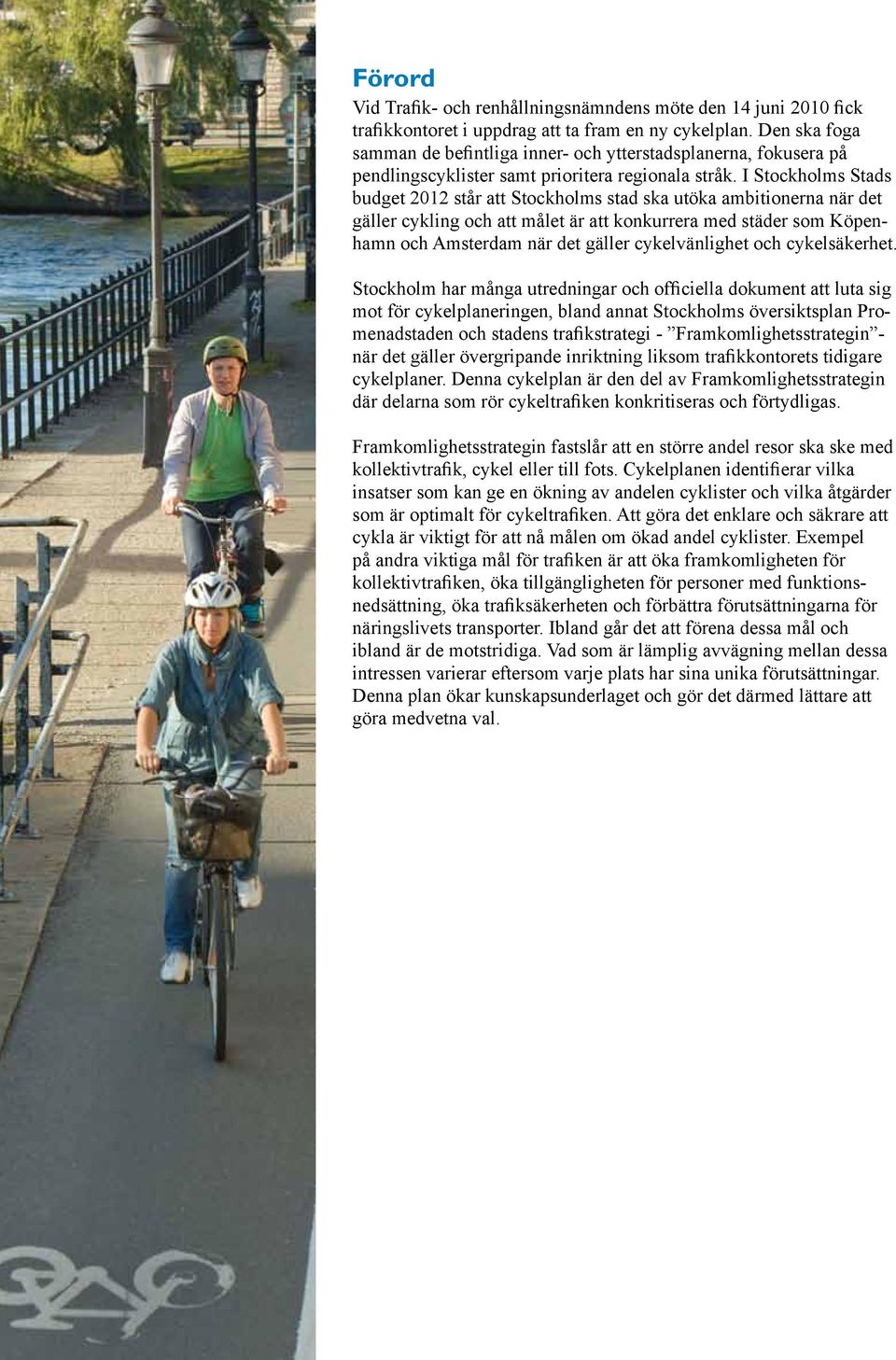 I Stockholms Stads budget 2012 står att Stockholms stad ska utöka ambitionerna när det gäller cykling och att målet är att konkurrera med städer som Köpenhamn och Amsterdam när det gäller