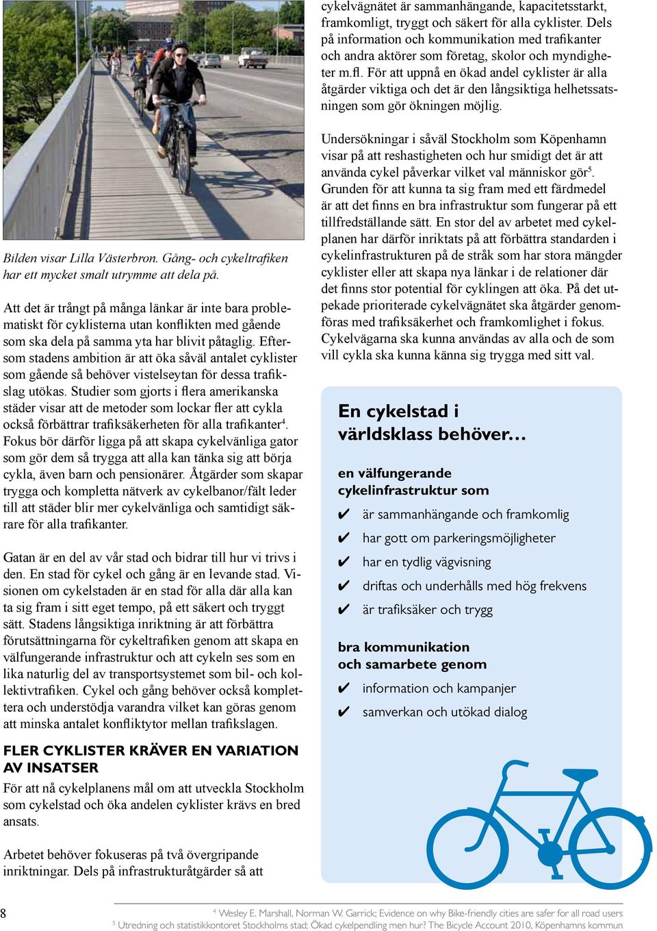 För att uppnå en ökad andel cyklister är alla åtgärder viktiga och det är den långsiktiga helhetssatsningen som gör ökningen möjlig. Bilden visar Lilla Västerbron.