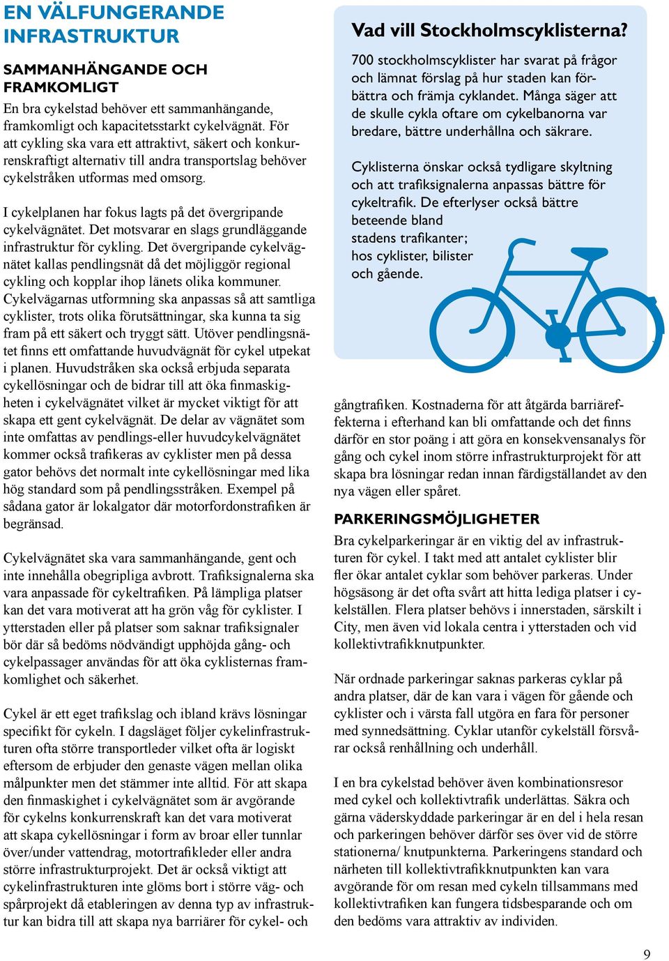 I cykelplanen har fokus lagts på det övergripande cykelvägnätet. Det motsvarar en slags grundläggande infrastruktur för cykling.