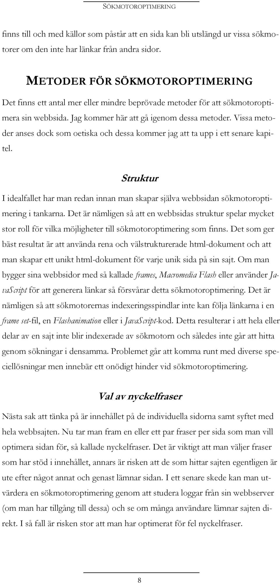 Vissa metoder anses dock som oetiska och dessa kommer jag att ta upp i ett senare kapitel. Struktur I idealfallet har man redan innan man skapar själva webbsidan sökmotoroptimering i tankarna.