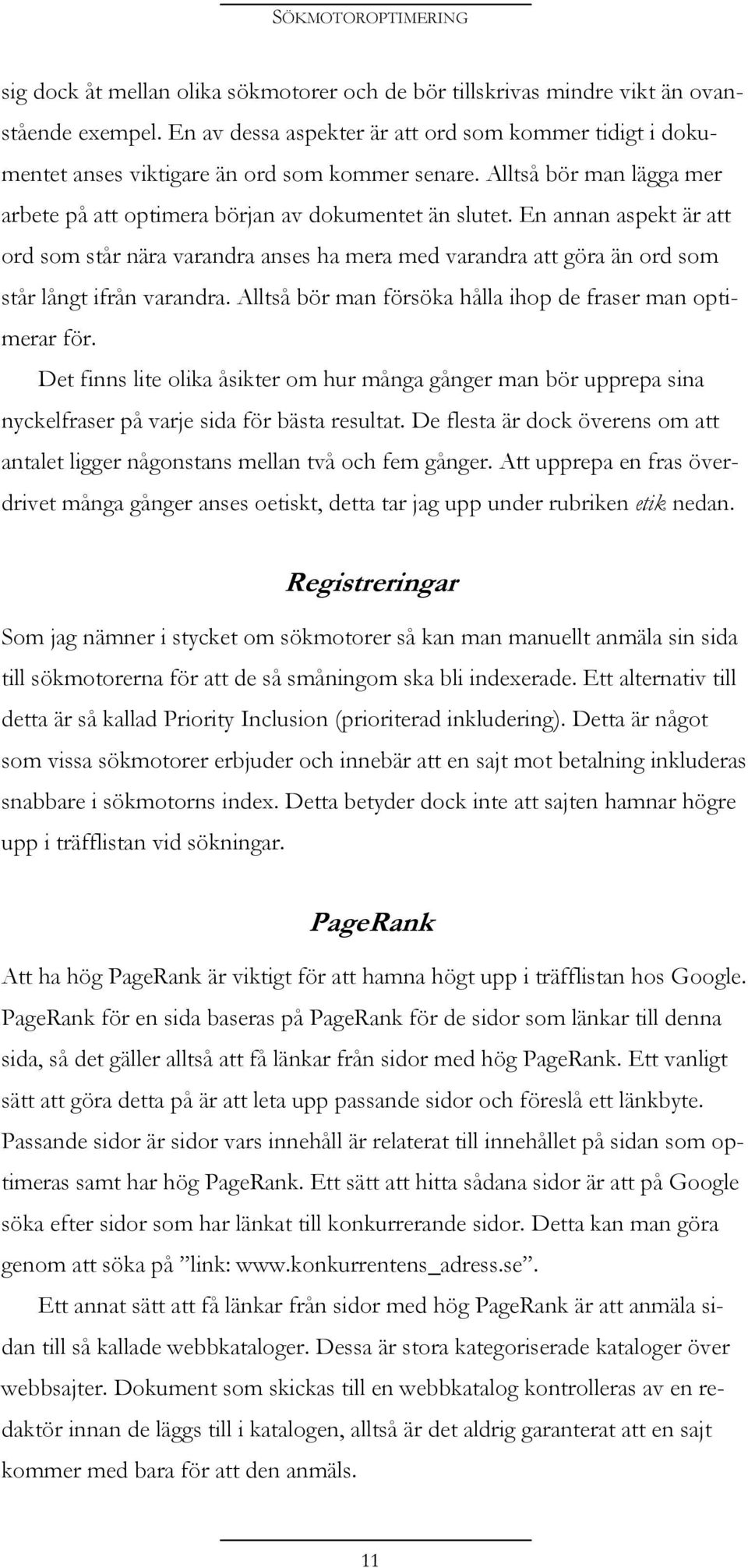 En annan aspekt är att ord som står nära varandra anses ha mera med varandra att göra än ord som står långt ifrån varandra. Alltså bör man försöka hålla ihop de fraser man optimerar för.