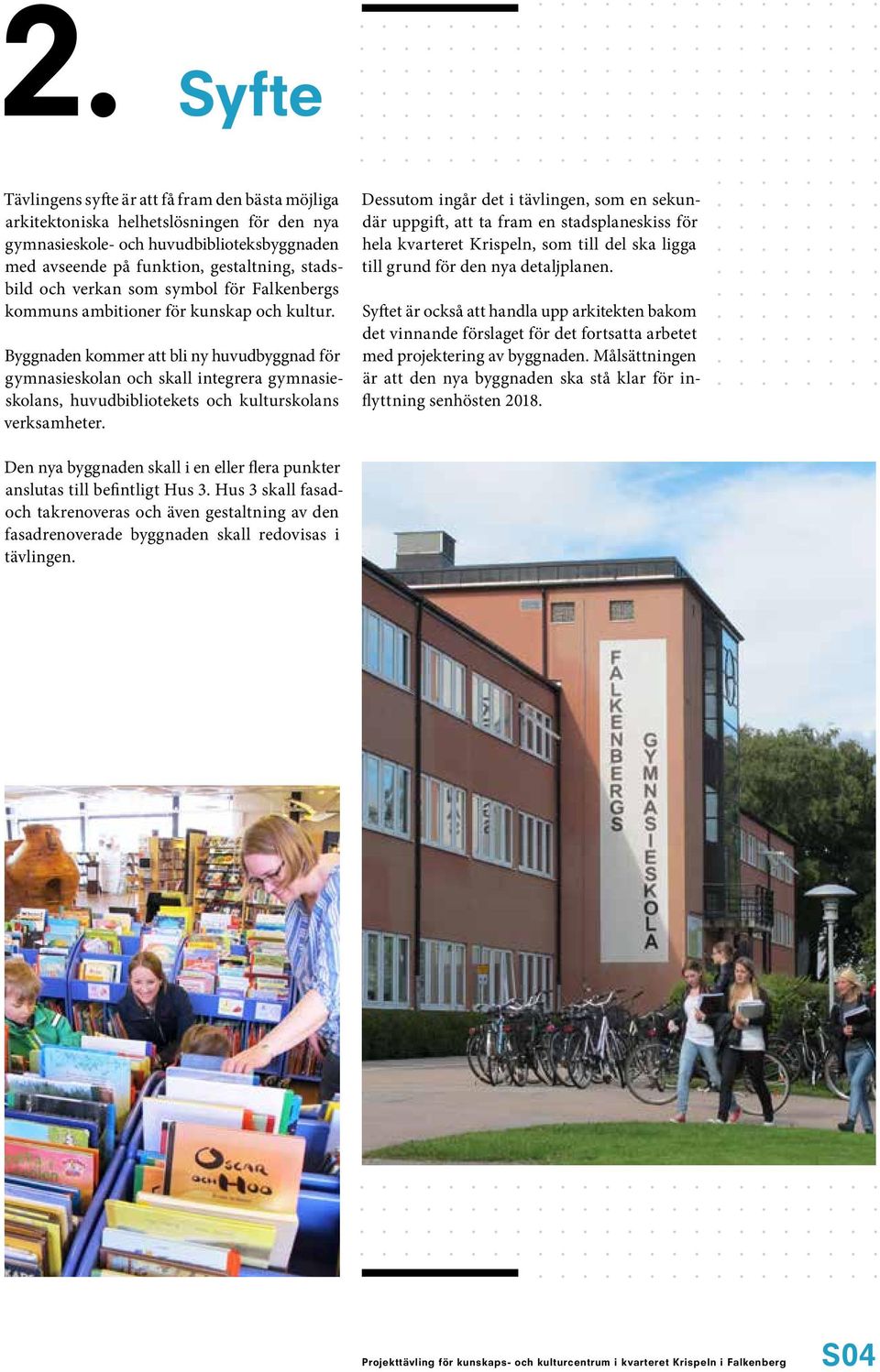 Byggnaden kommer att bli ny huvudbyggnad för gymnasieskolan och skall integrera gymnasieskolans, huvudbibliotekets och kulturskolans verksamheter.