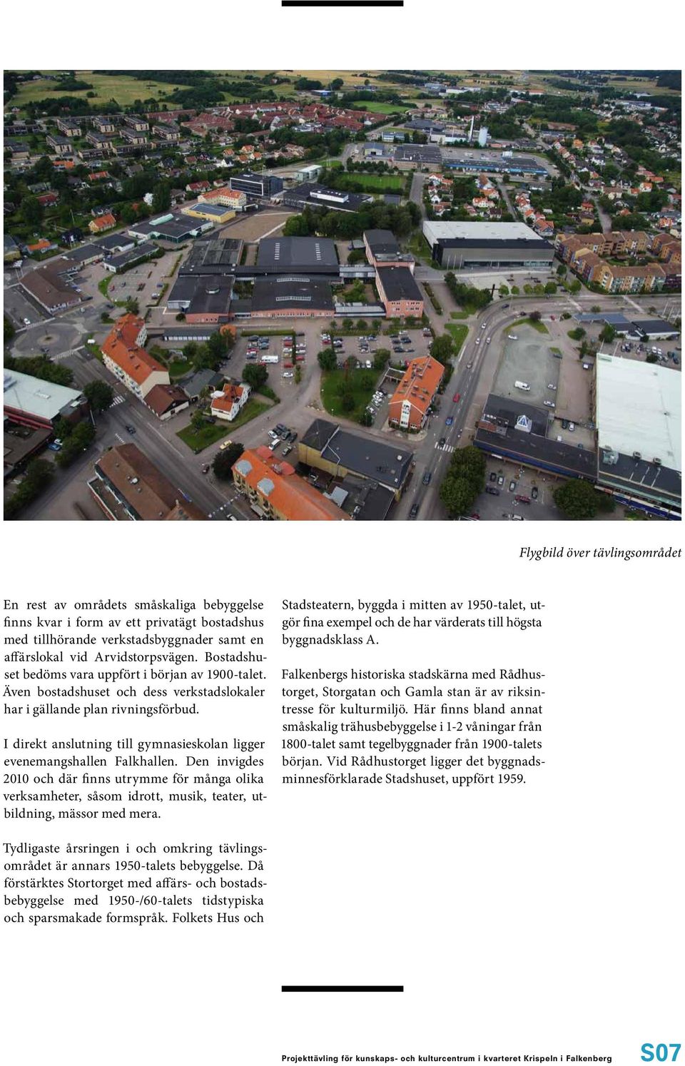 I direkt anslutning till gymnasieskolan ligger evenemangshallen Falkhallen.