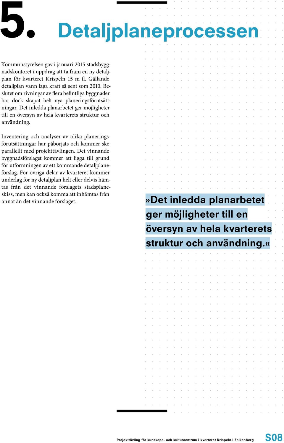 Det inledda planarbetet ger möjligheter till en översyn av hela kvarterets struktur och användning.