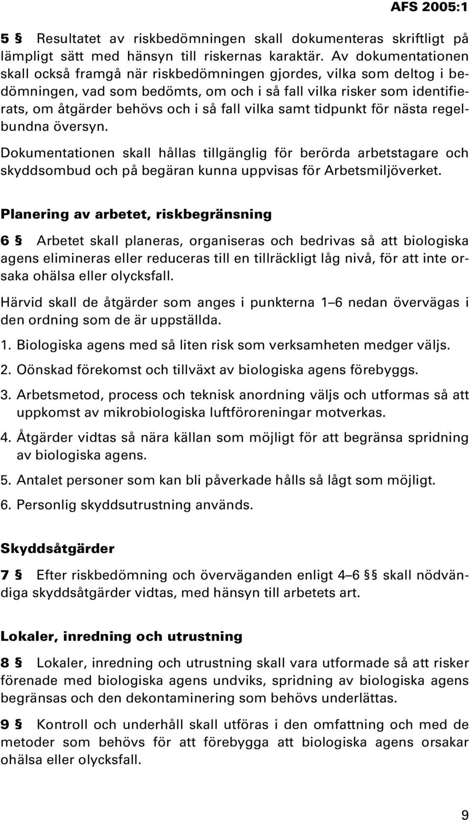 vilka samt tidpunkt för nästa regelbundna översyn. Dokumentationen skall hållas tillgänglig för berörda arbetstagare och skyddsombud och på begäran kunna uppvisas för Arbetsmiljöverket.