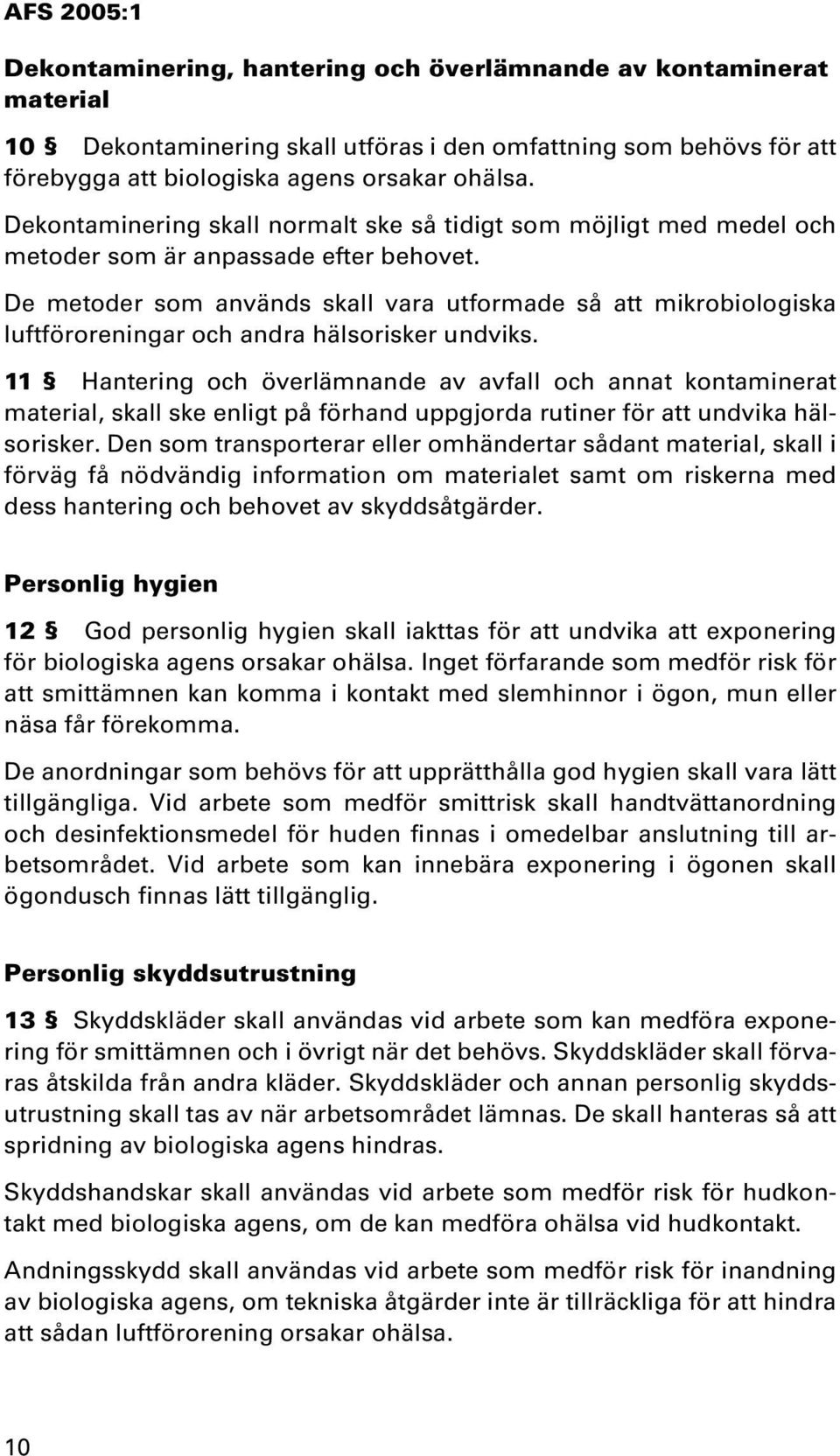 De metoder som används skall vara utformade så att mikrobiologiska luftföroreningar och andra hälsorisker undviks.