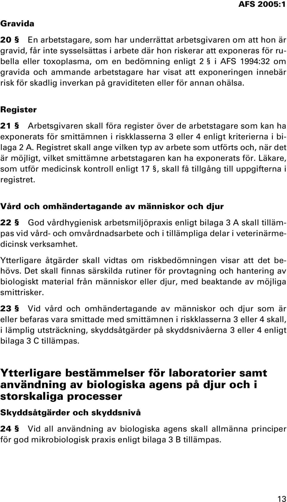 Register 21 Arbetsgivaren skall föra register över de arbetstagare som kan ha exponerats för smittämnen i riskklasserna 3 eller 4 enligt kriterierna i bilaga 2 A.