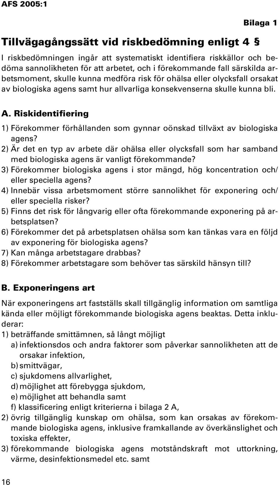 Riskidentifiering 1) Förekommer förhållanden som gynnar oönskad tillväxt av biologiska agens?