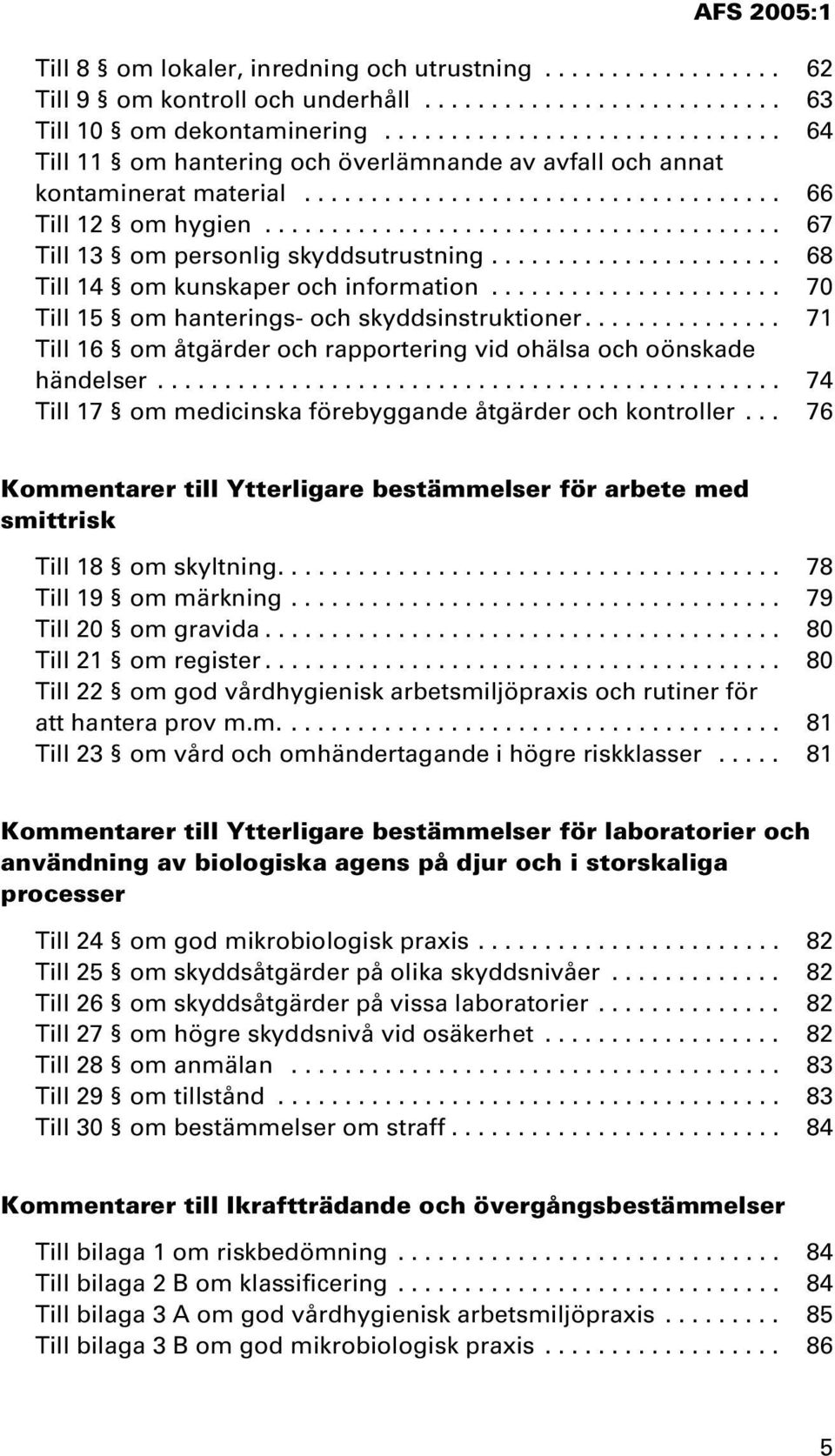 ...................................... 67 Till 13 om personlig skyddsutrustning...................... 68 Till 14 om kunskaper och information...................... 70 Till 15 om hanterings- och skyddsinstruktioner.