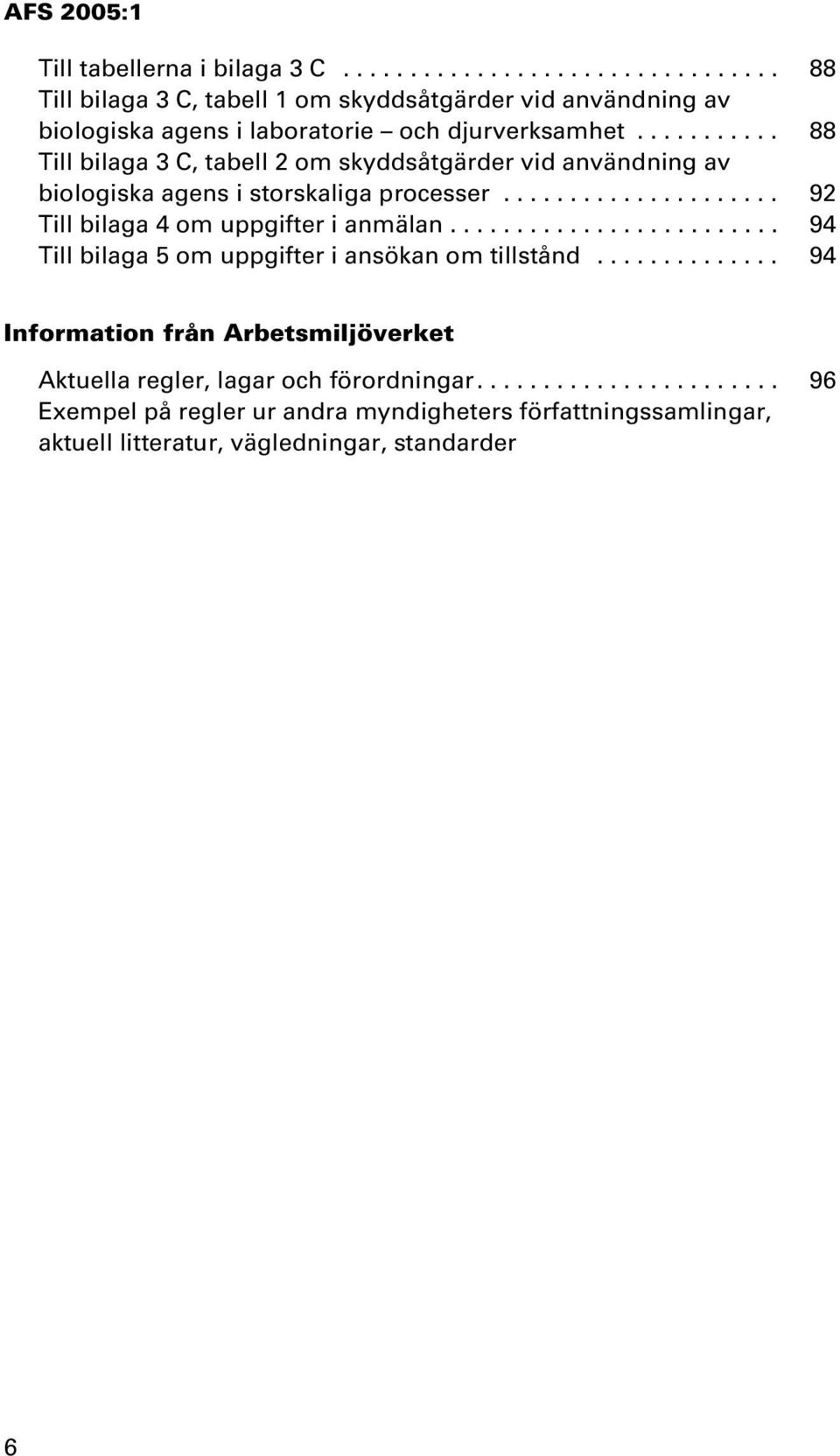 ........................ 94 Till bilaga 5 om uppgifter i ansökan om tillstånd.............. 94 Information från Arbetsmiljöverket Aktuella regler, lagar och förordningar.
