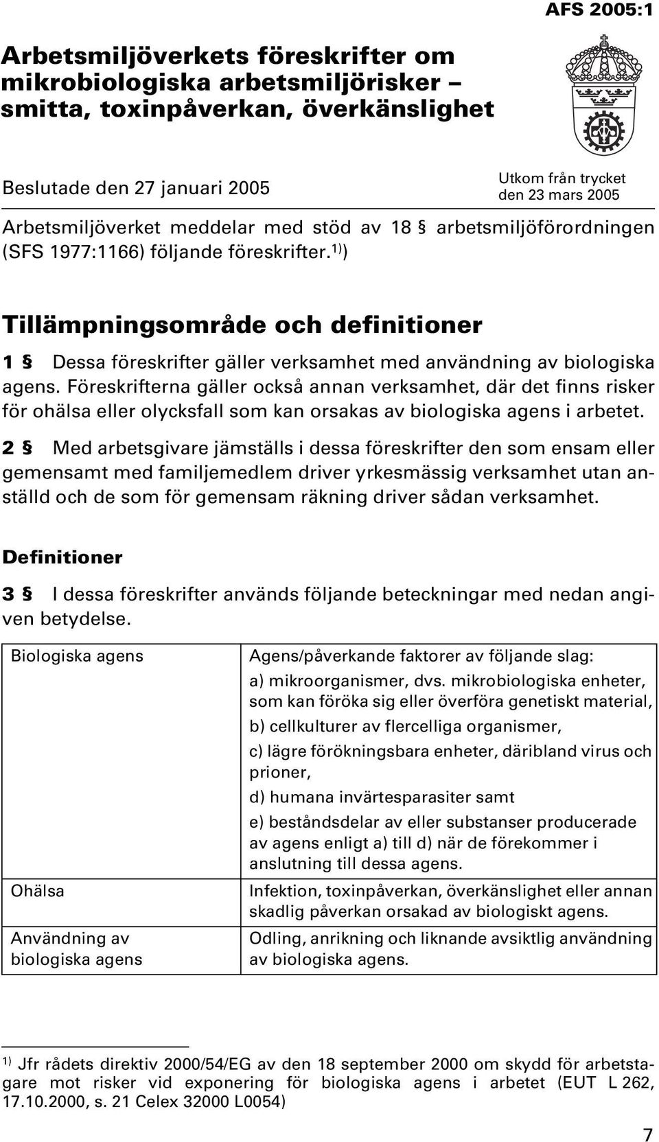 Föreskrifterna gäller också annan verksamhet, där det finns risker för ohälsa eller olycksfall som kan orsakas av biologiska agens i arbetet.