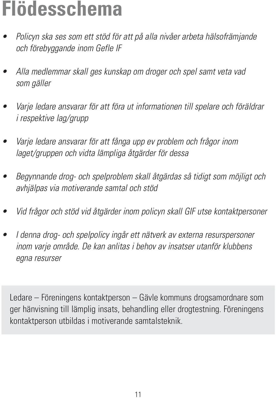 lämpliga åtgärder för dessa Begynnande drog- och spelproblem skall åtgärdas så tidigt som möjligt och avhjälpas via motiverande samtal och stöd Vid frågor och stöd vid åtgärder inom policyn skall GIF