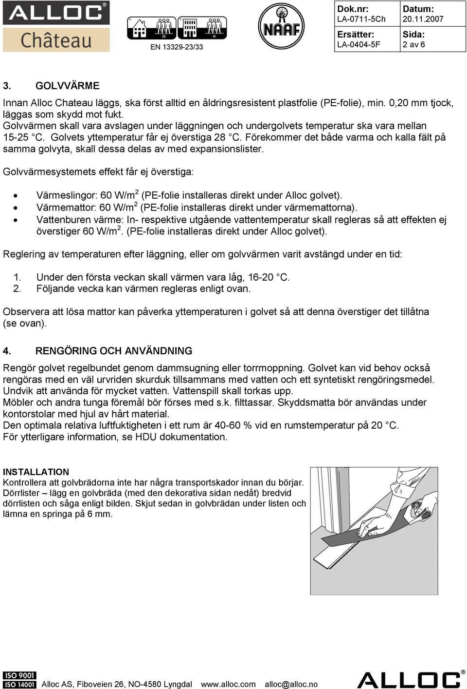 Förekommer det både varma och kalla fält på samma golvyta, skall dessa delas av med expansionslister.