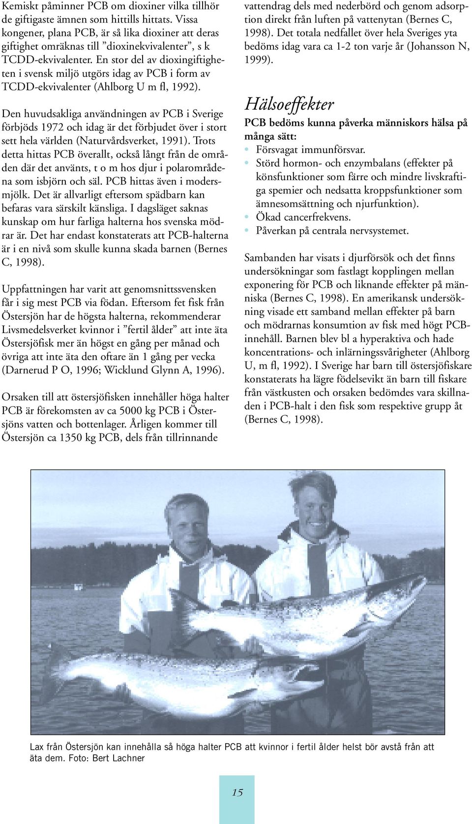 En stor del av dioxingiftigheten i svensk miljö utgörs idag av PCB i form av TCDD-ekvivalenter (Ahlborg U m fl, 1992).