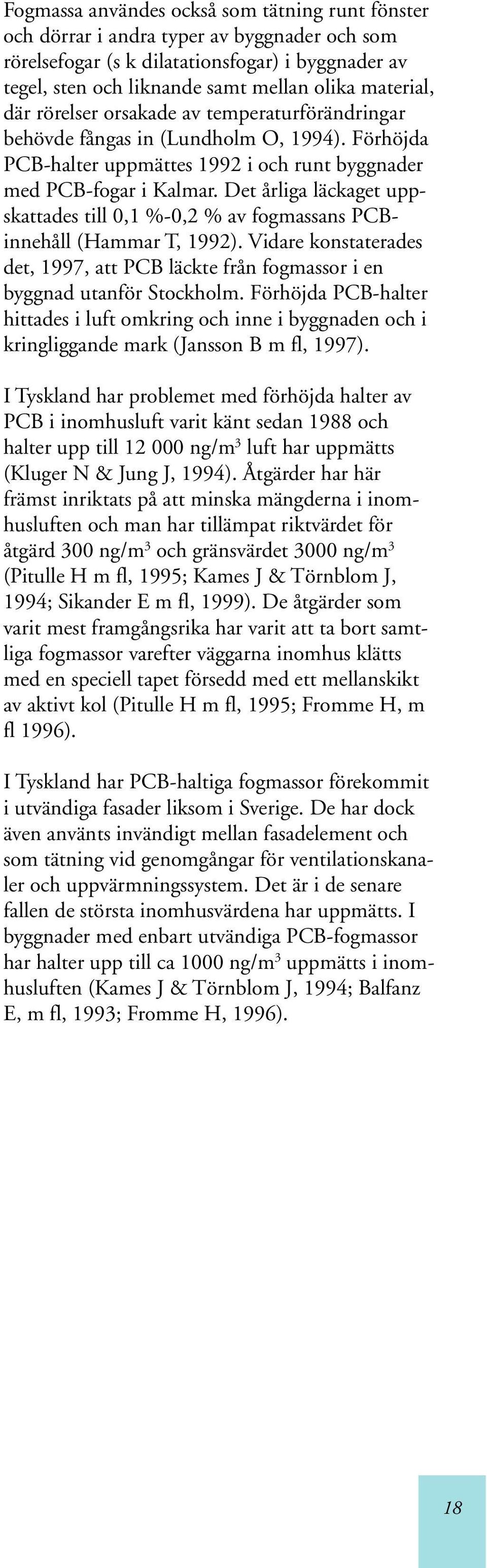 Det årliga läckaget uppskattades till 0,1 %-0,2 % av fogmassans PCBinnehåll (Hammar T, 1992). Vidare konstaterades det, 1997, att PCB läckte från fogmassor i en byggnad utanför Stockholm.