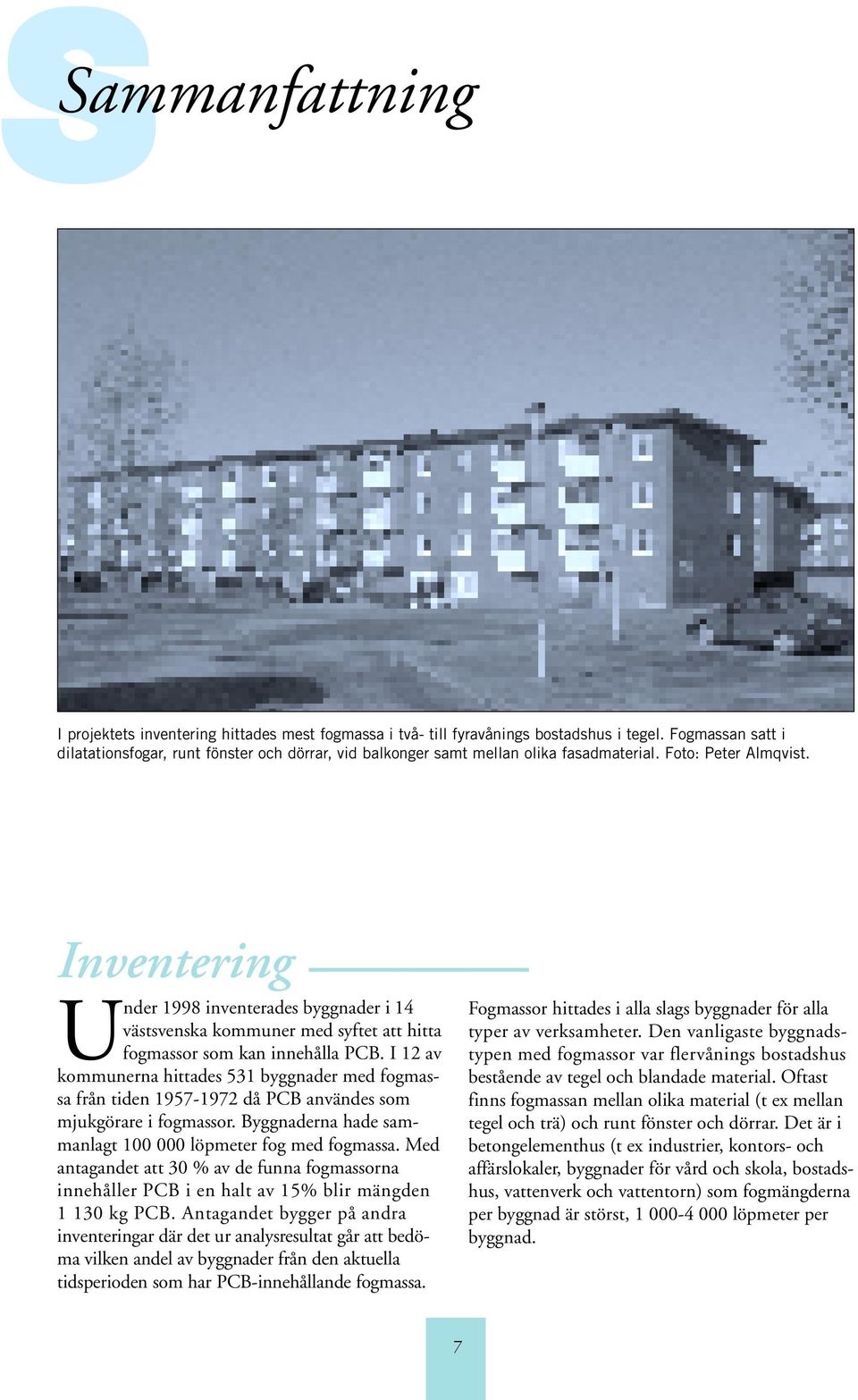 Inventering Under 1998 inventerades byggnader i 14 västsvenska kommuner med syftet att hitta fogmassor som kan innehålla PCB.