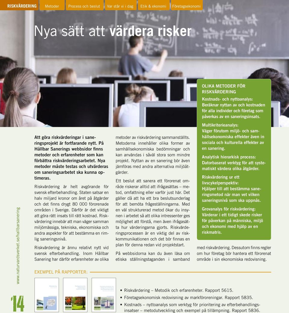 Att göra riskvärderingar i saneringsprojekt är fortfarande nytt. På Hållbar Sanerings webbsidor finns metoder och erfarenheter som kan förbättra riskvärderingsarbetet.