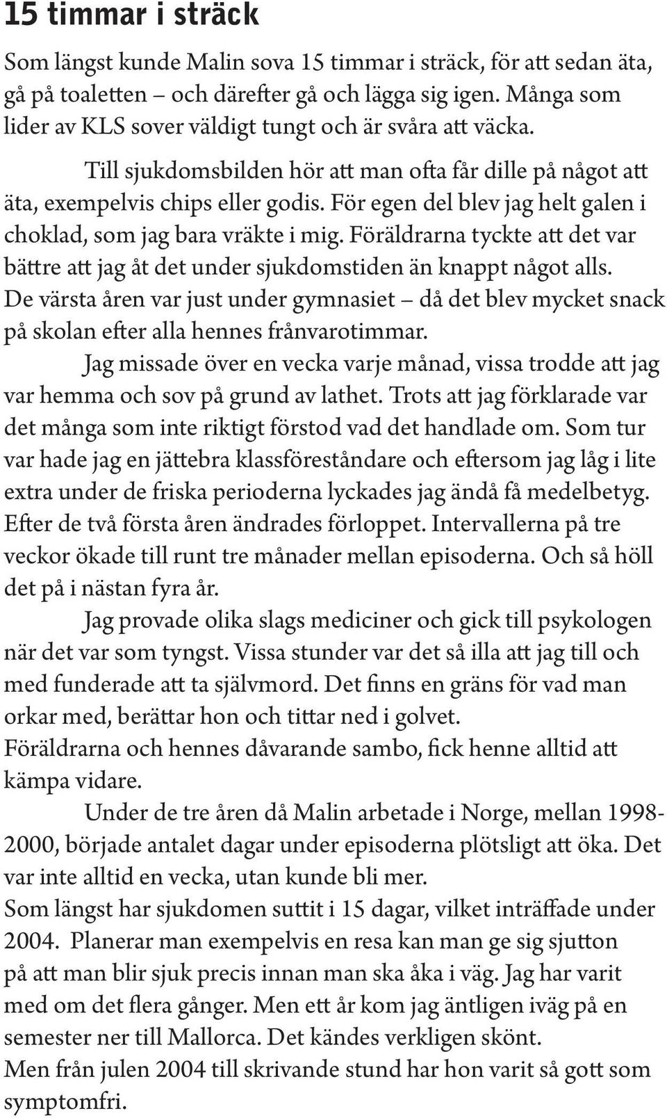 För egen del blev jag helt galen i choklad, som jag bara vräkte i mig. Föräldrarna tyckte att det var bättre att jag åt det under sjukdomstiden än knappt något alls.