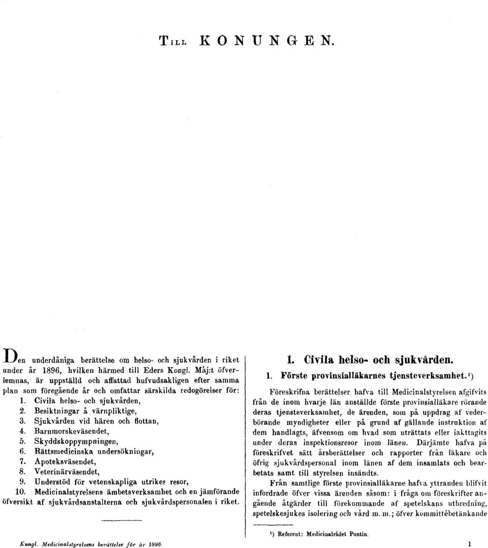 Besiktningar å värnpliktige, 3. Sjukvården vid hären och flottan, 4. Barnmorskeväsendet, 5. Skyddskoppympningen, 6. Rättsmedicinska undersökningar, 7. Apoteksväsendet, 8. Veterinärväsendet, 9.
