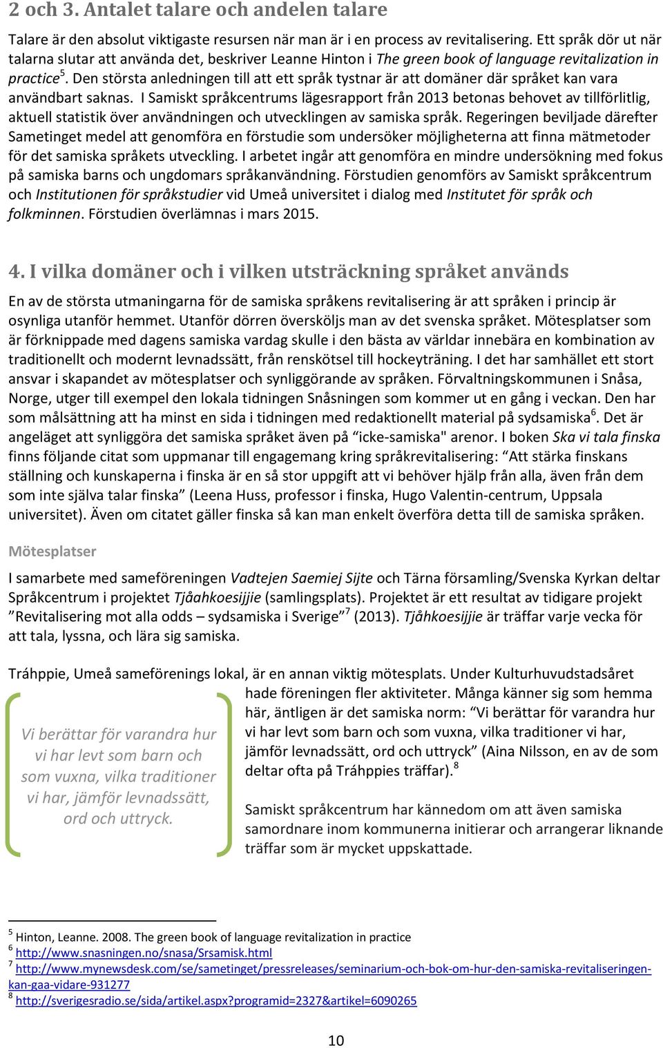 Den största anledningen till att ett språk tystnar är att domäner där språket kan vara användbart saknas.