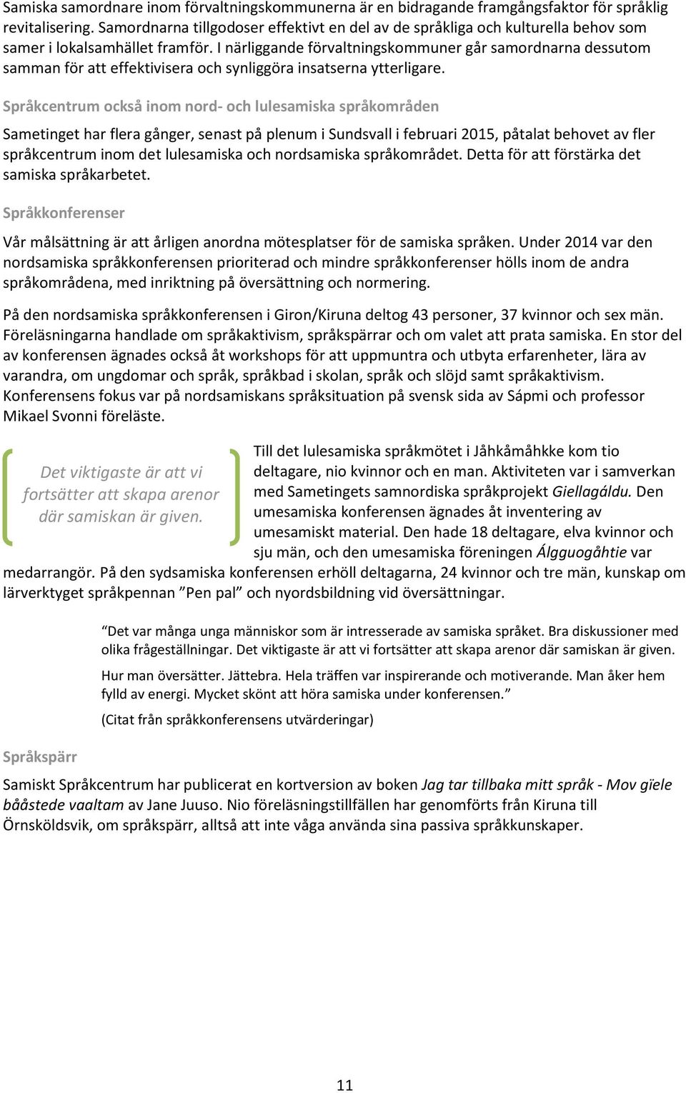 I närliggande förvaltningskommuner går samordnarna dessutom samman för att effektivisera och synliggöra insatserna ytterligare.