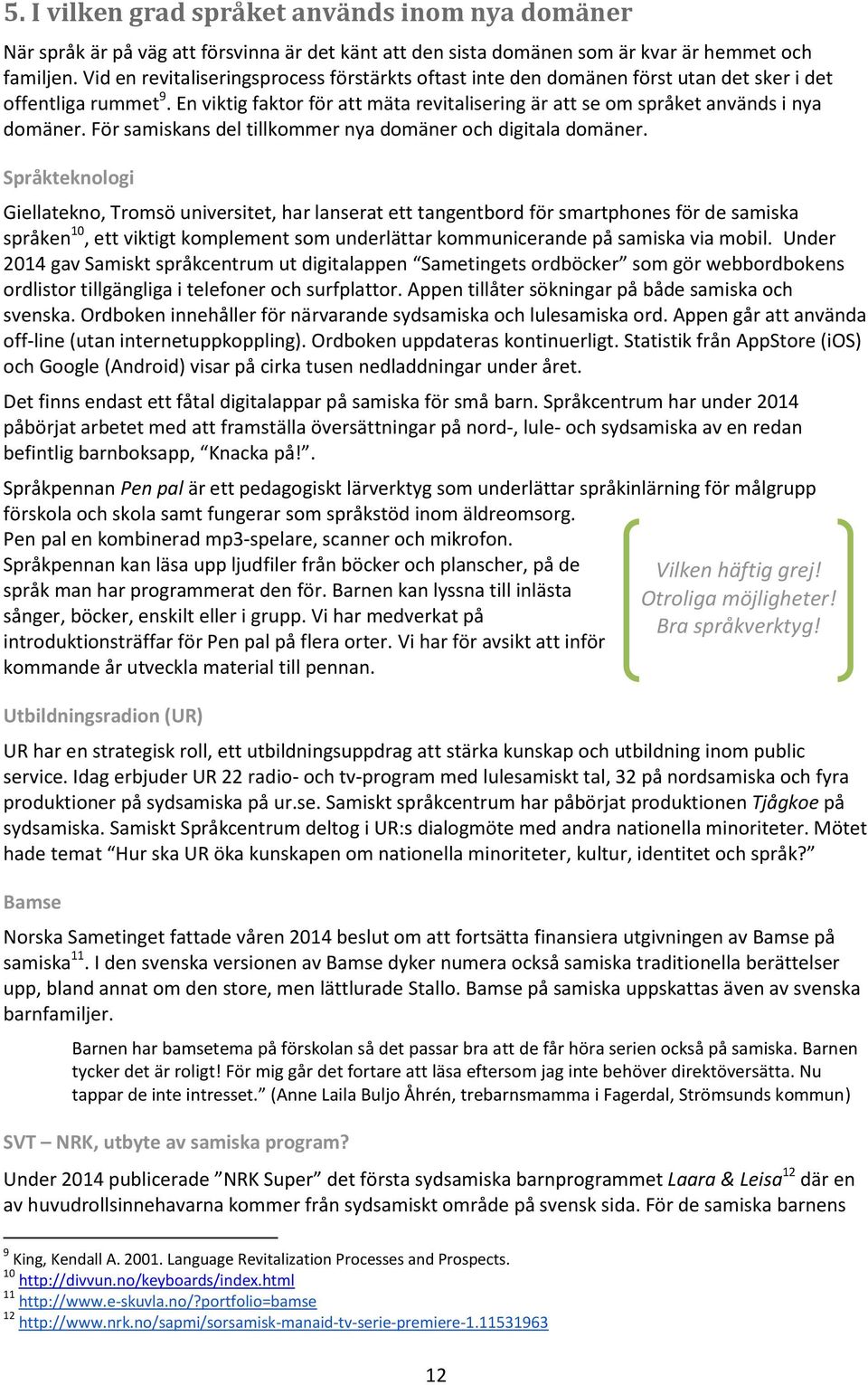 För samiskans del tillkommer nya domäner och digitala domäner.