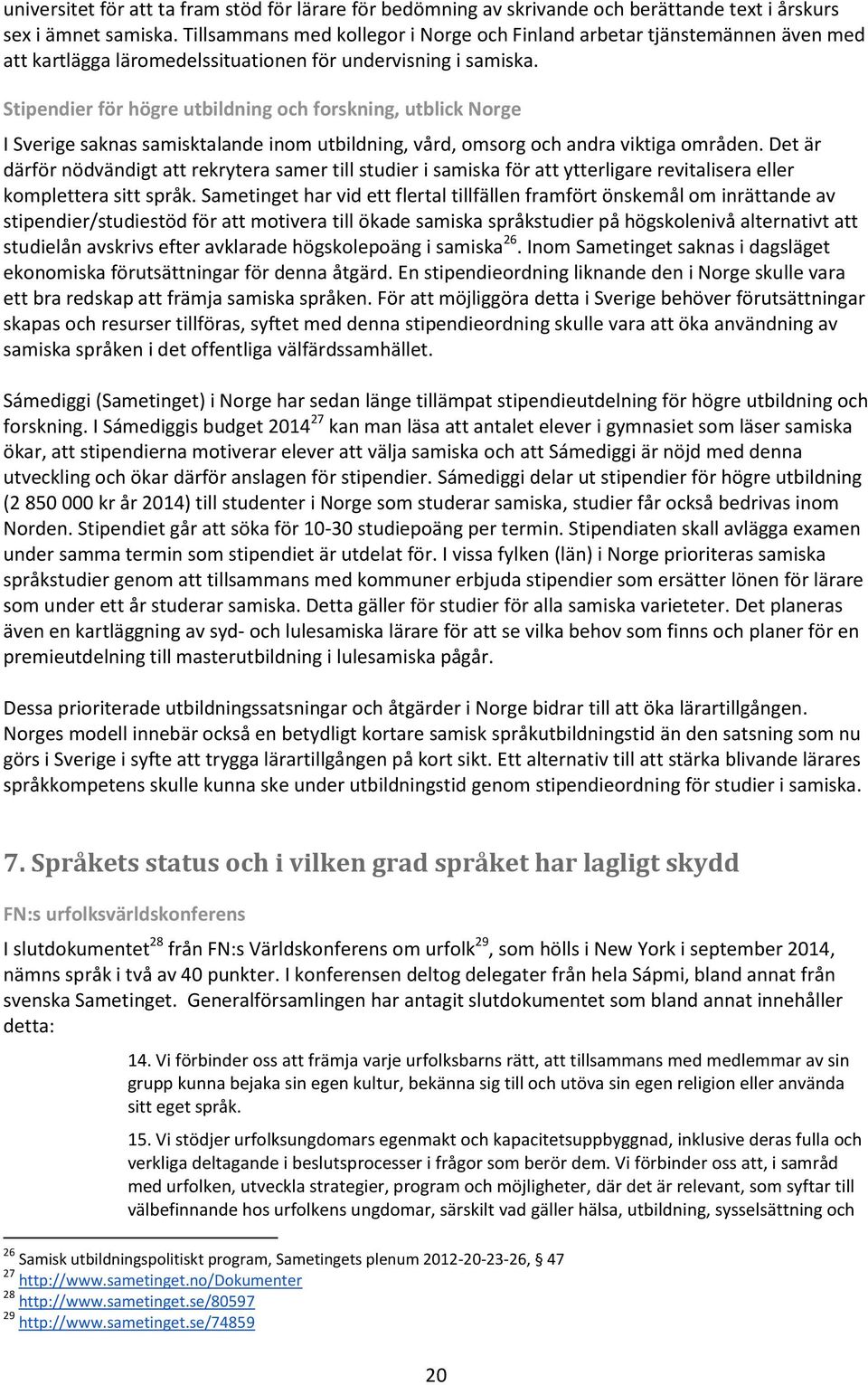 Stipendier för högre utbildning och forskning, utblick Norge I Sverige saknas samisktalande inom utbildning, vård, omsorg och andra viktiga områden.