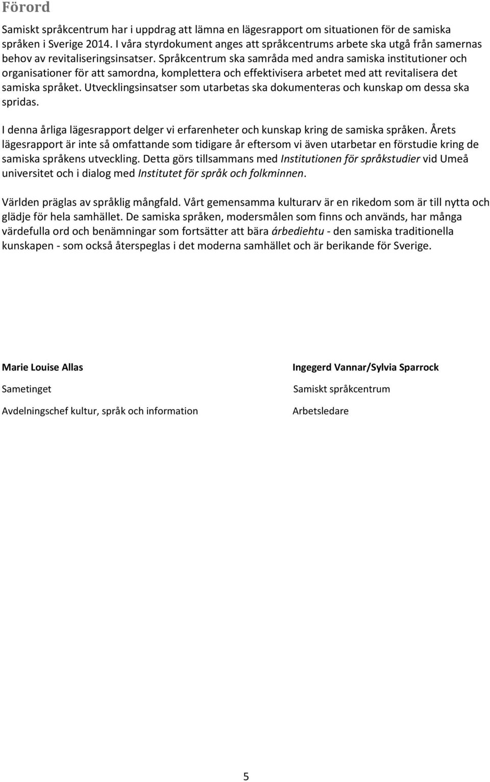 Språkcentrum ska samråda med andra samiska institutioner och organisationer för att samordna, komplettera och effektivisera arbetet med att revitalisera det samiska språket.