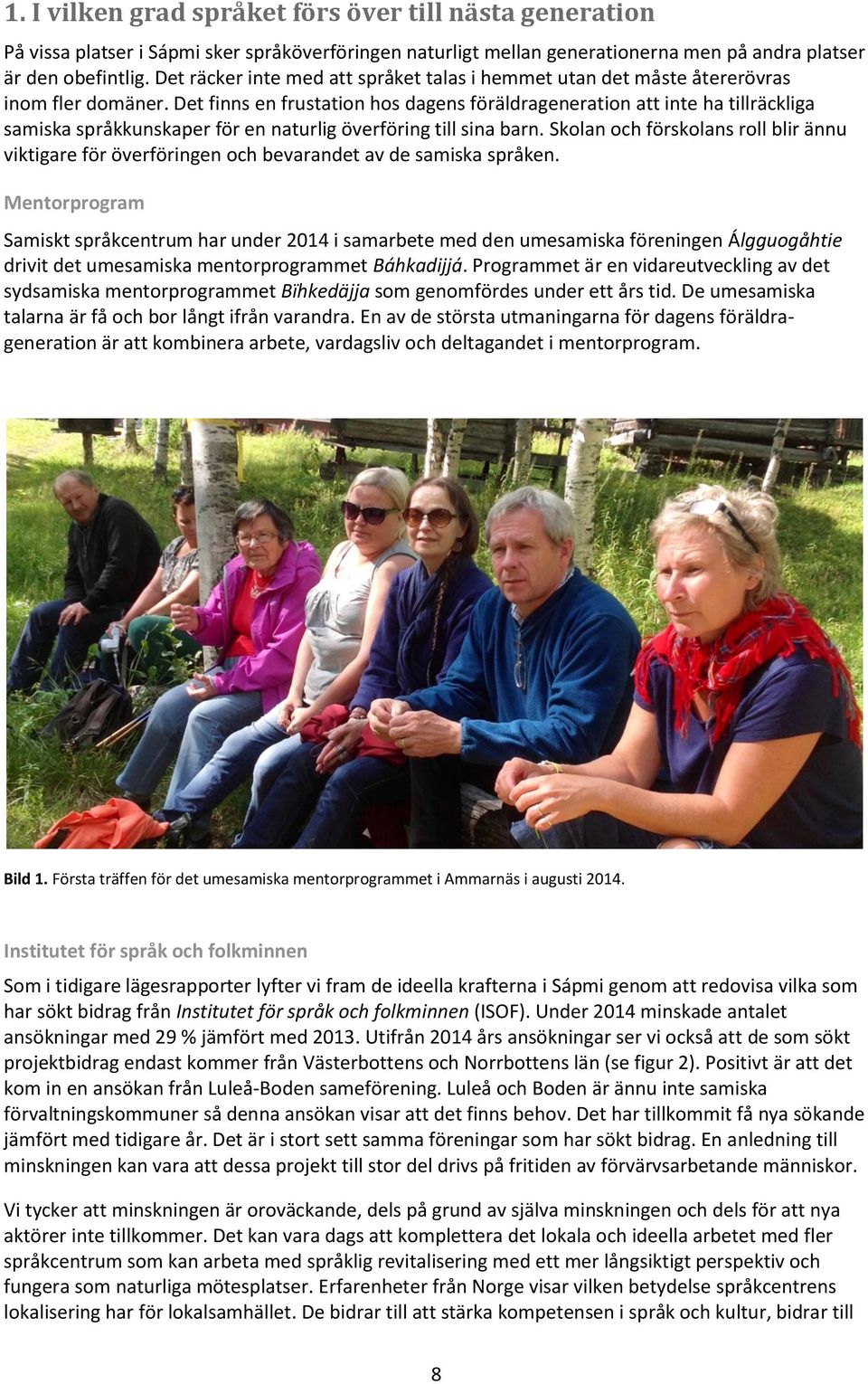 Det finns en frustation hos dagens föräldrageneration att inte ha tillräckliga samiska språkkunskaper för en naturlig överföring till sina barn.