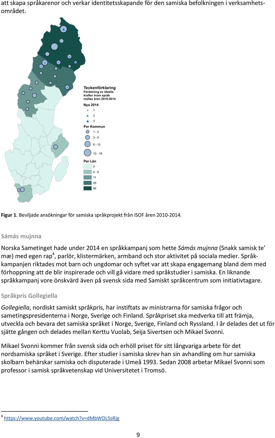 Språkkampanjen riktades mot barn och ungdomar och syftet var att skapa engagemang bland dem med förhoppning att de blir inspirerade och vill gå vidare med språkstudier i samiska.
