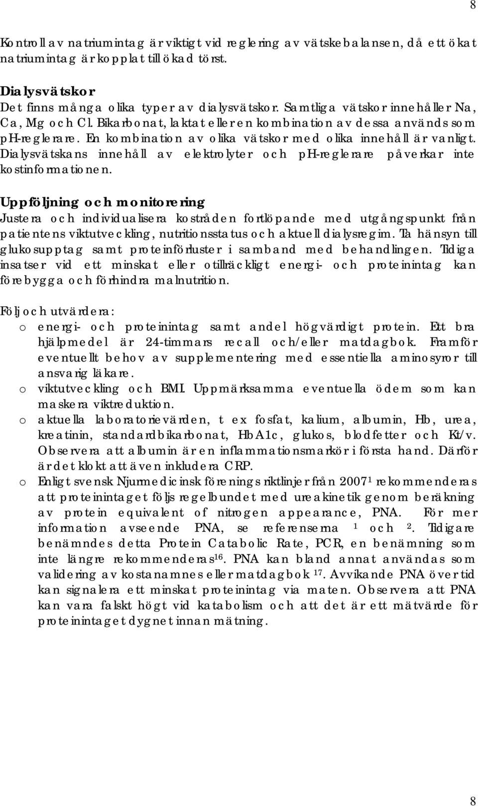 Dialysvätskans innehåll av elektrolyter och ph-reglerare påverkar inte kostinformationen.