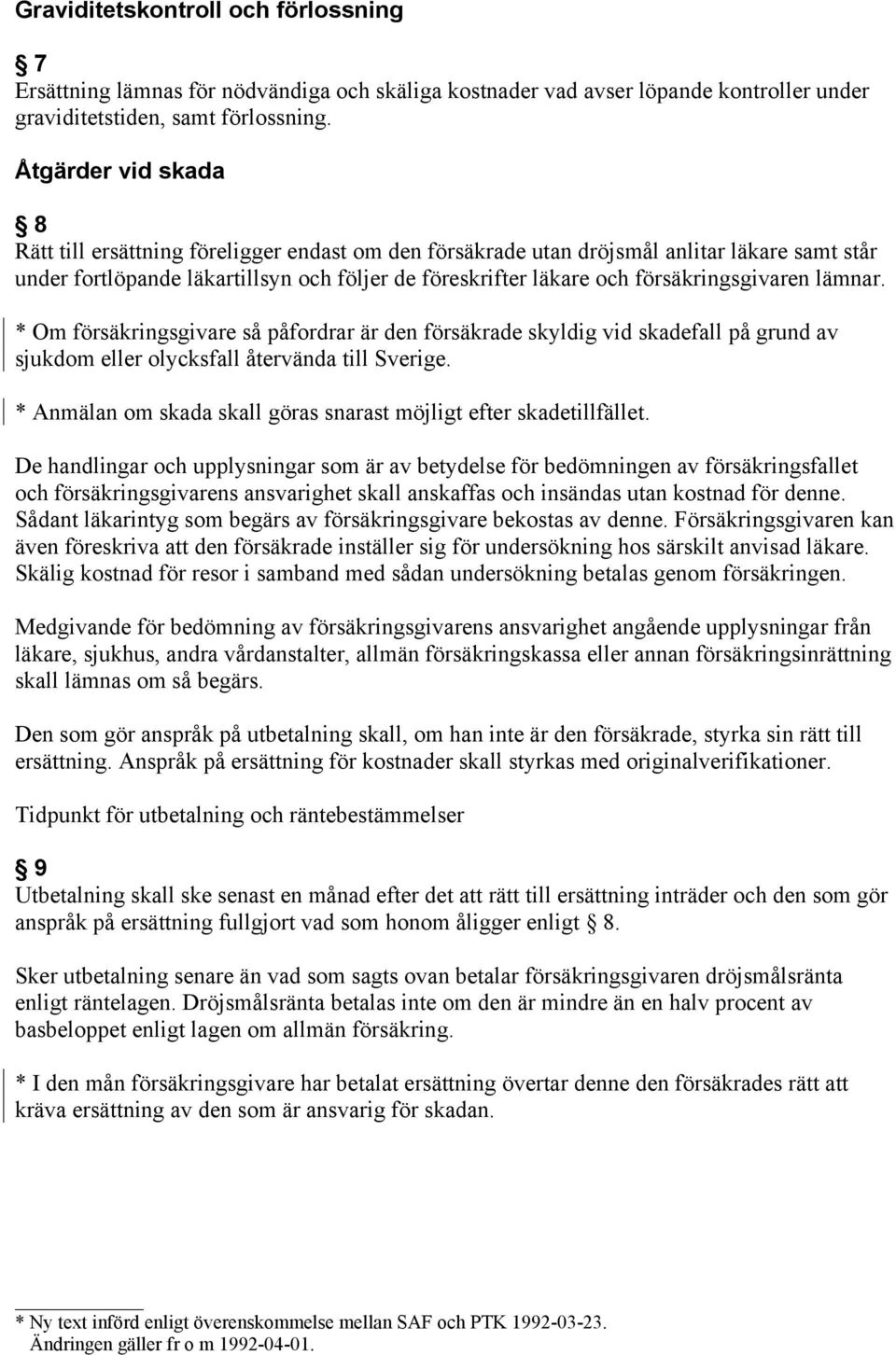 försäkringsgivaren lämnar. * Om försäkringsgivare så påfordrar är den försäkrade skyldig vid skadefall på grund av sjukdom eller olycksfall återvända till Sverige.
