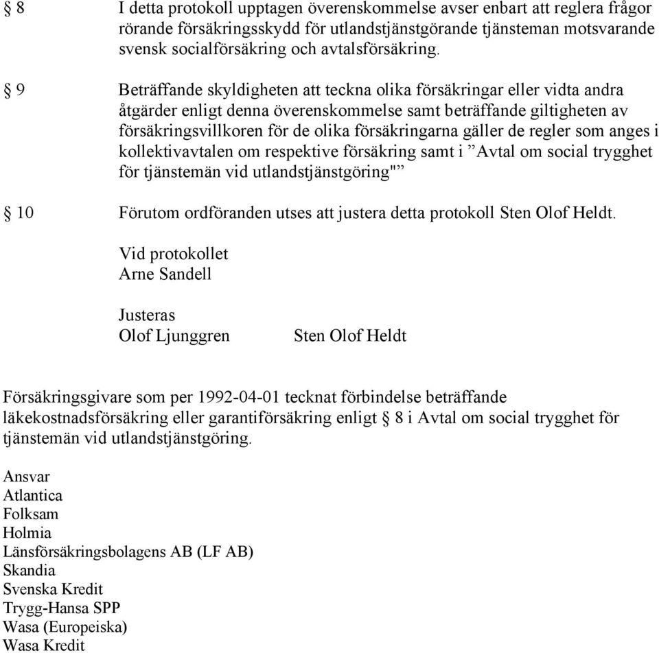 gäller de regler som anges i kollektivavtalen om respektive försäkring samt i Avtal om social trygghet för tjänstemän vid utlandstjänstgöring" 10 Förutom ordföranden utses att justera detta protokoll