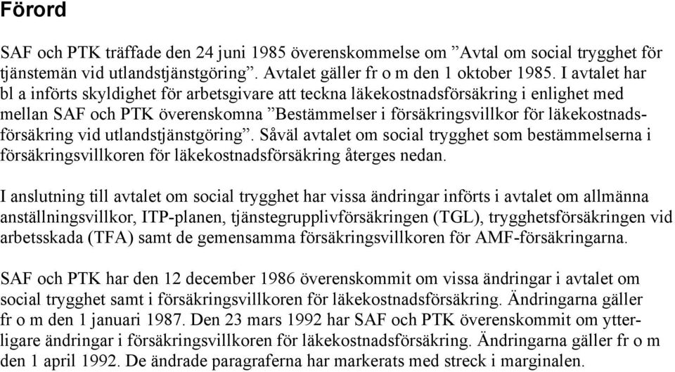 vid utlandstjänstgöring. Såväl avtalet om social trygghet som bestämmelserna i försäkringsvillkoren för läkekostnadsförsäkring återges nedan.