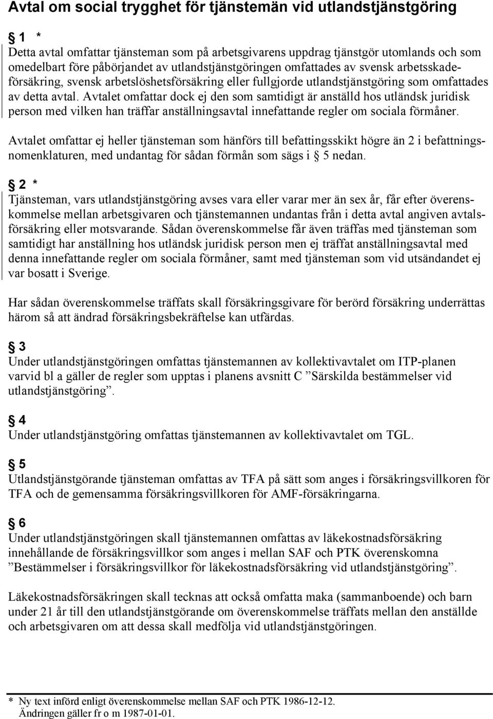 Avtalet omfattar dock ej den som samtidigt är anställd hos utländsk juridisk person med vilken han träffar anställningsavtal innefattande regler om sociala förmåner.